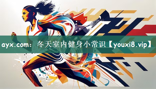 ayx.com：冬天室内健身小常识