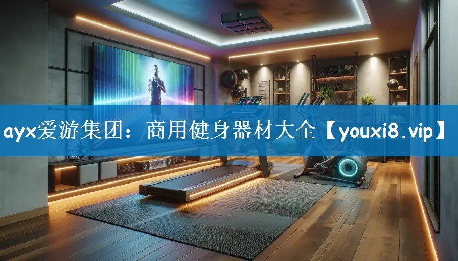 ayx爱游集团：商用健身器材大全