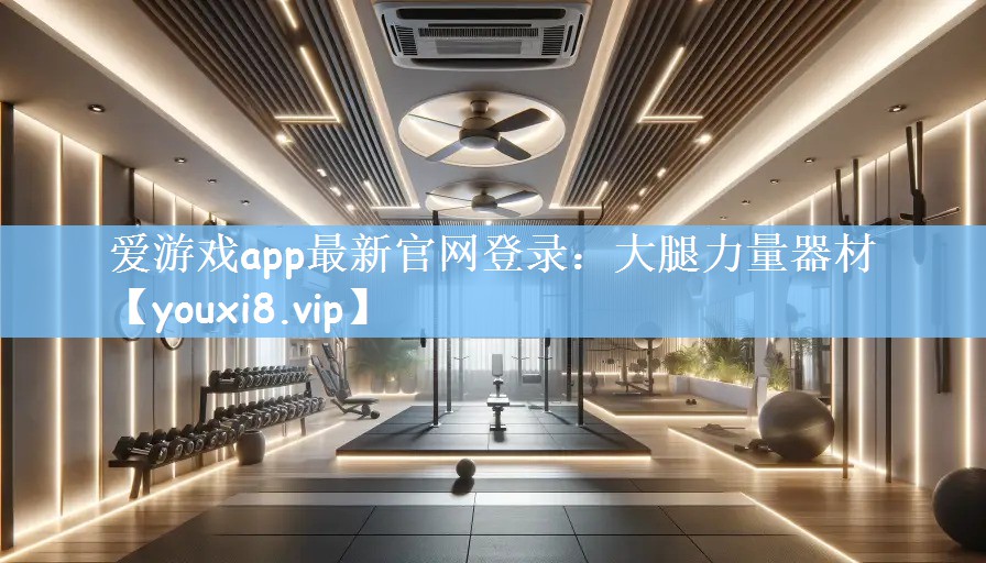 爱游戏app最新官网登录：大腿力量器材