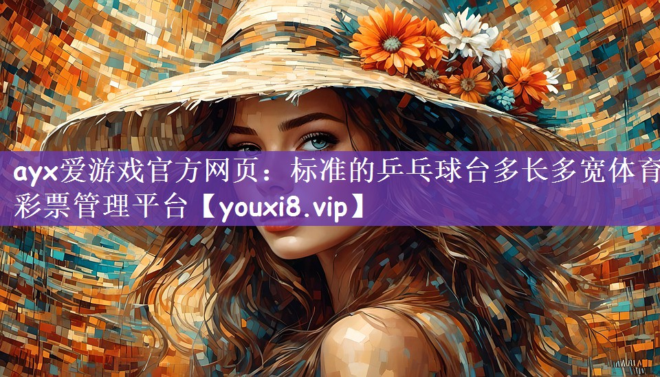 ayx爱游戏官方网页：标准的乒乓球台多长多宽体育彩票管理平台