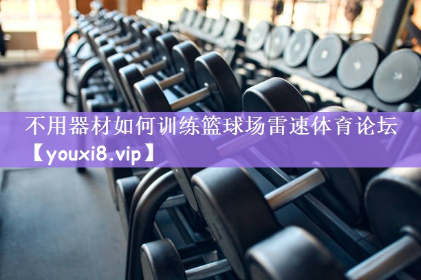 不用器材如何训练篮球场雷速体育论坛