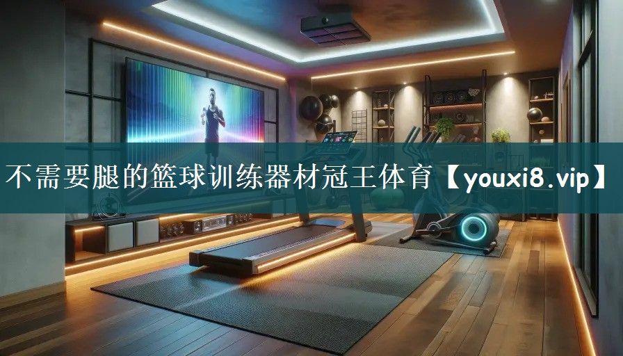 不需要腿的篮球训练器材冠王体育