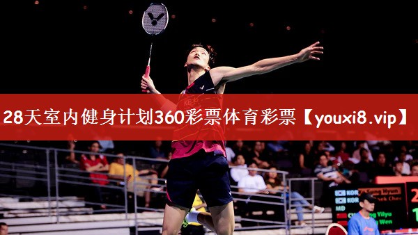 28天室内健身计划360彩票体育彩票